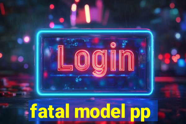 fatal model pp